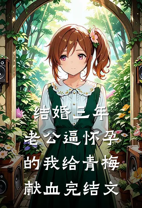 结婚三年，老公逼怀孕的我给青梅献血完结文