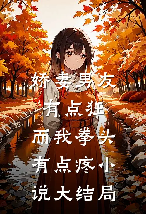 娇妻男友有点狂，而我拳头有点疼小说大结局