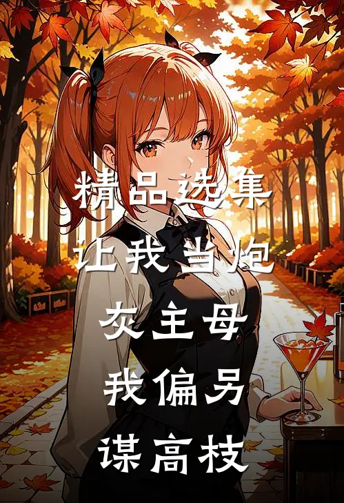 精品选集让我当炮灰主母，我偏另谋高枝