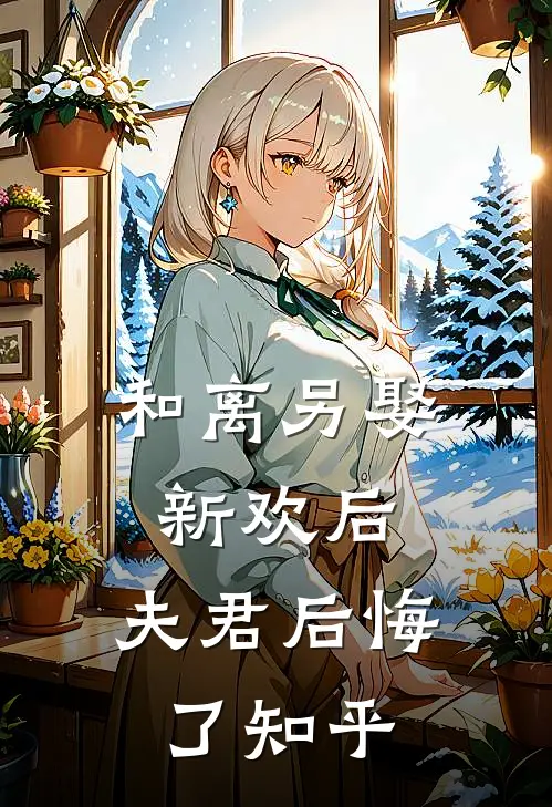 和离另娶新欢后，夫君后悔了知乎