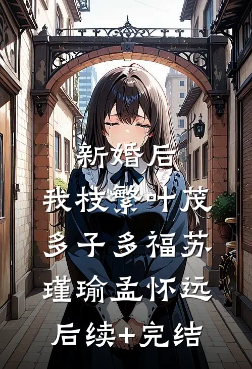 新婚后，我枝繁叶茂多子多福苏瑾瑜孟怀远后续+完结