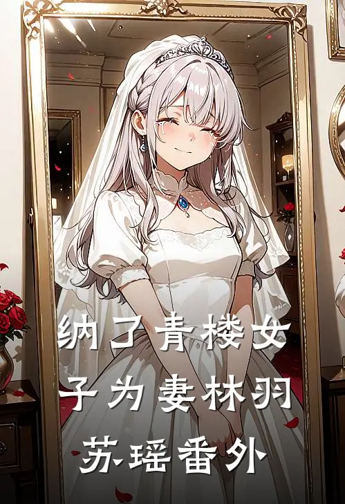 纳了青楼女子为妻林羽苏瑶 番外