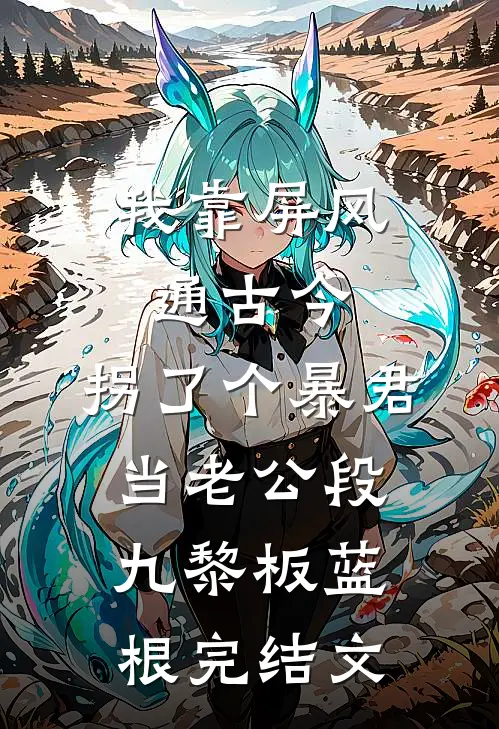 我靠屏风通古今，拐了个暴君当老公段九黎板蓝根完结文