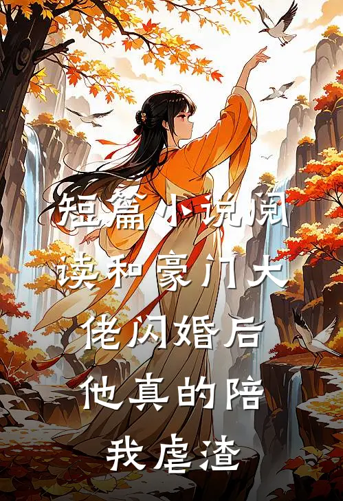 短篇小说阅读和豪门大佬闪婚后，他真的陪我虐渣