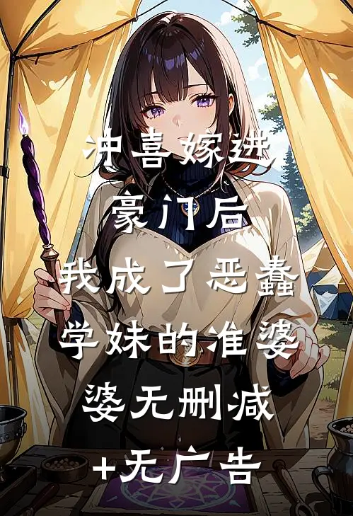 冲喜嫁进豪门后，我成了恶蠢学妹的准婆婆无删减+无广告