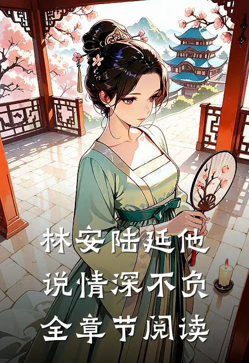 林安陆延他说情深不负全章节阅读